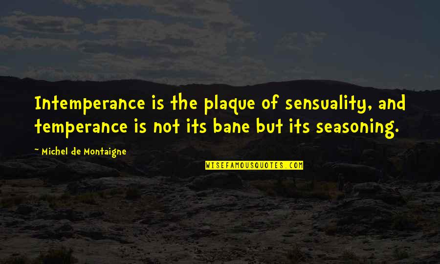 Auctioned Off Quotes By Michel De Montaigne: Intemperance is the plaque of sensuality, and temperance