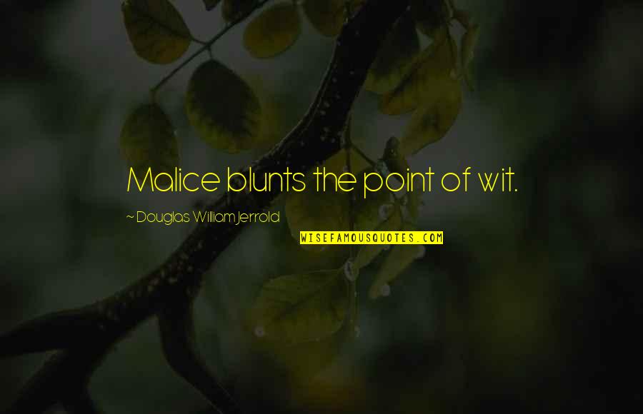 Auctioned Quotes By Douglas William Jerrold: Malice blunts the point of wit.