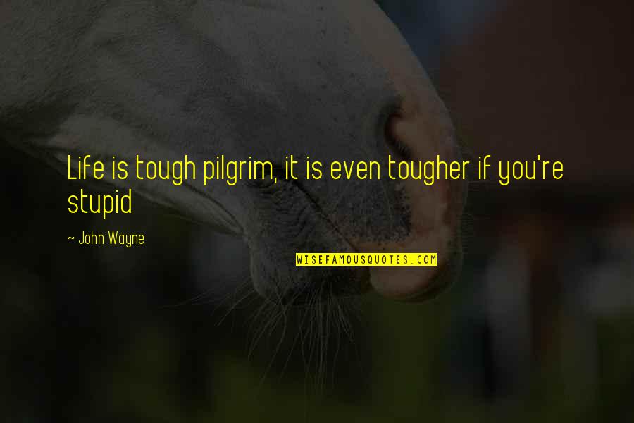 Auctioned Quotes By John Wayne: Life is tough pilgrim, it is even tougher