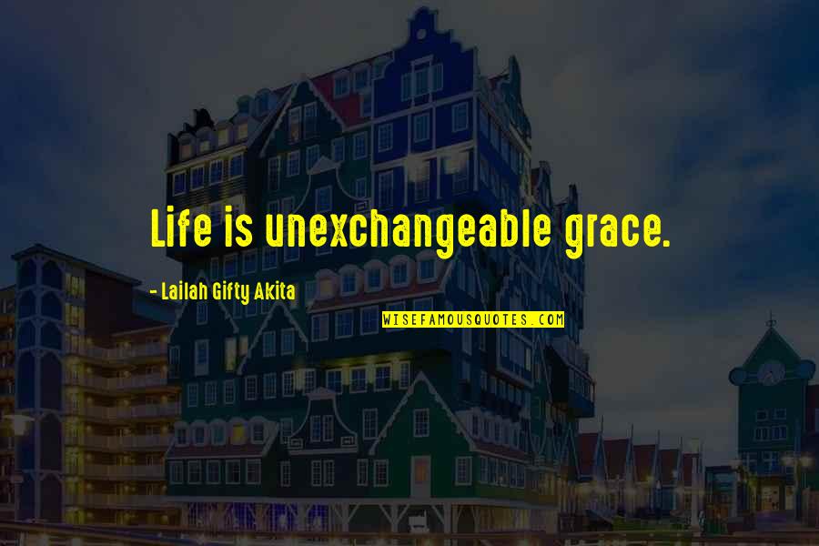 Auctioned Quotes By Lailah Gifty Akita: Life is unexchangeable grace.