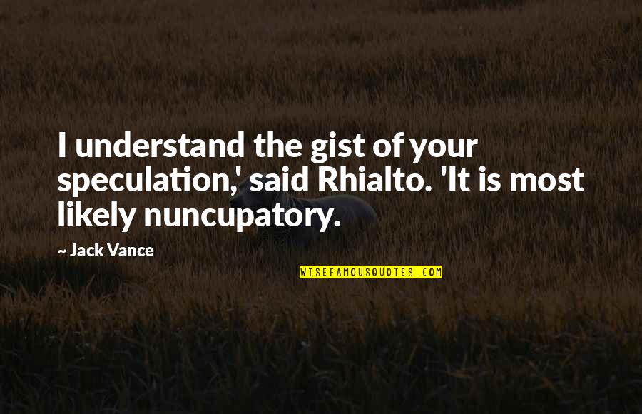 Auctioneer Funny Quotes By Jack Vance: I understand the gist of your speculation,' said