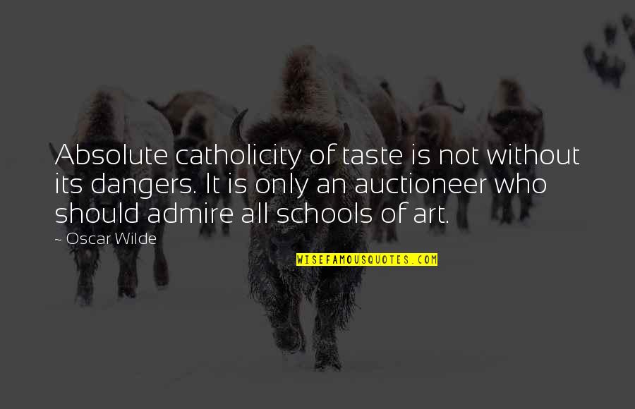 Auctioneer'd Quotes By Oscar Wilde: Absolute catholicity of taste is not without its