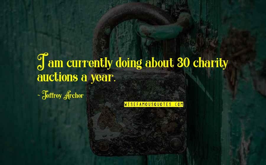 Auctions Quotes By Jeffrey Archer: I am currently doing about 30 charity auctions