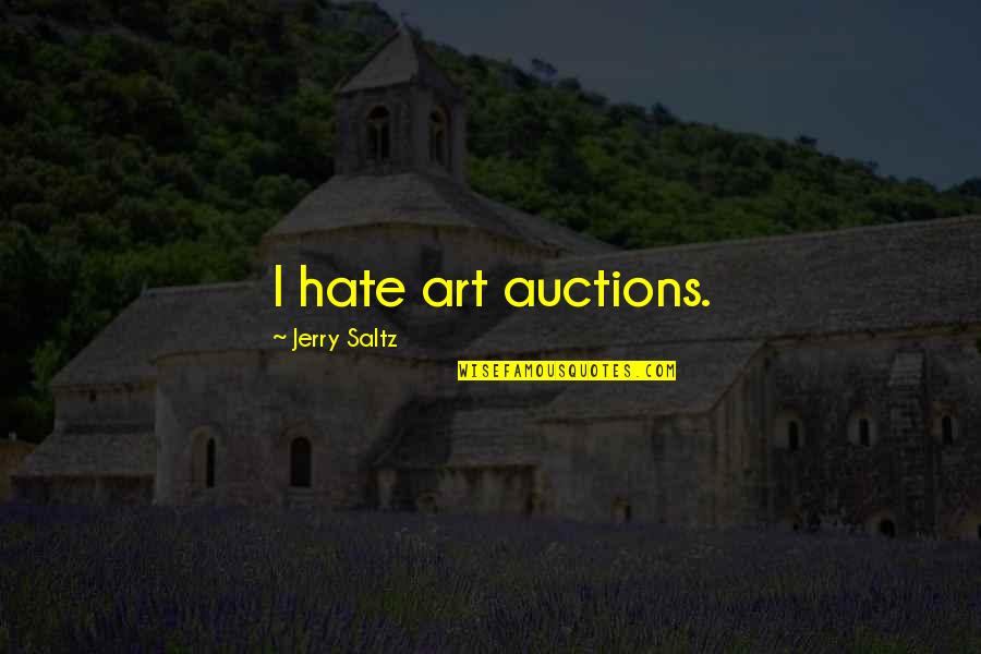 Auctions Quotes By Jerry Saltz: I hate art auctions.