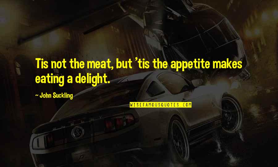 Auctor Quotes By John Suckling: Tis not the meat, but 'tis the appetite Auctor Quotes By John Suckling: Tis not the meat, but 'tis the appetite