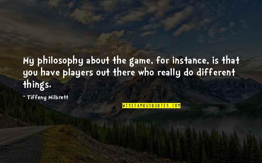 Auctor Quotes By Tiffeny Milbrett: My philosophy about the game, for instance, is Auctor Quotes By Tiffeny Milbrett: My philosophy about the game, for instance, is