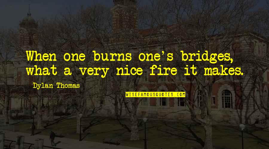 Auctores Quotes By Dylan Thomas: When one burns one's bridges, what a very