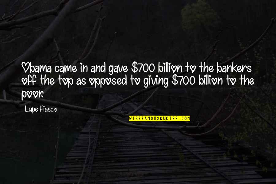 Auctoritee Quotes By Lupe Fiasco: Obama came in and gave $700 billion to