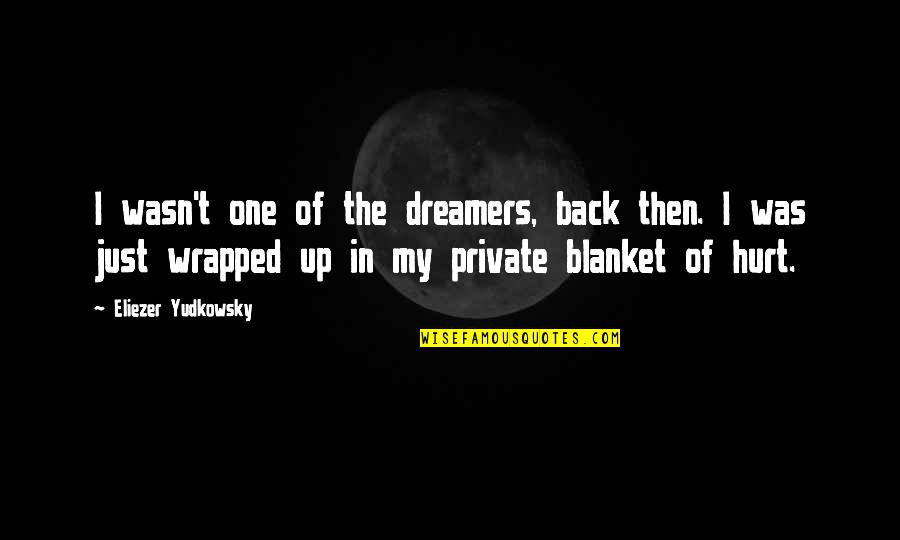 Aucune Quotes By Eliezer Yudkowsky: I wasn't one of the dreamers, back then. Aucune Quotes By Eliezer Yudkowsky: I wasn't one of the dreamers, back then.