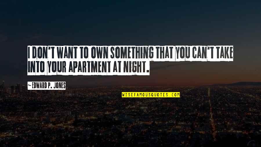 Audace Fincorp Quotes By Edward P. Jones: I don't want to own something that you