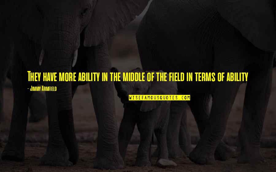 Audace Fincorp Quotes By Jimmy Armfield: They have more ability in the middle of
