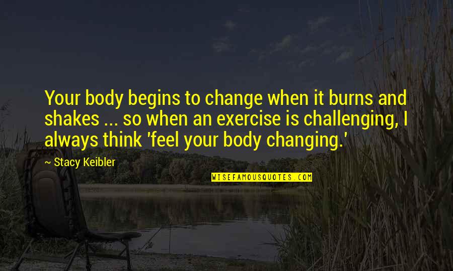 Audace Fincorp Quotes By Stacy Keibler: Your body begins to change when it burns Audace Fincorp Quotes By Stacy Keibler: Your body begins to change when it burns