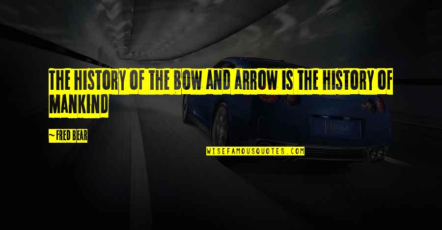 Audaces Del Quotes By Fred Bear: The history of the bow and arrow is