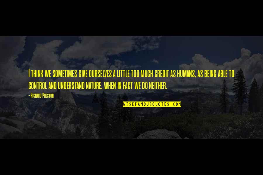 Audaces Del Quotes By Richard Preston: I think we sometimes give ourselves a little Audaces Del Quotes By Richard Preston: I think we sometimes give ourselves a little
