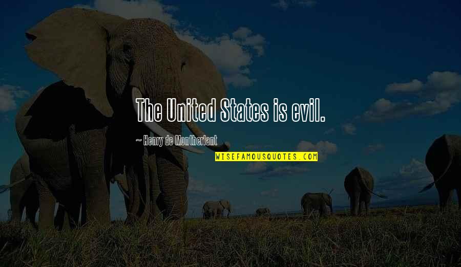 Audaces Juvat Quotes By Henry De Montherlant: The United States is evil. Audaces Juvat Quotes By Henry De Montherlant: The United States is evil.