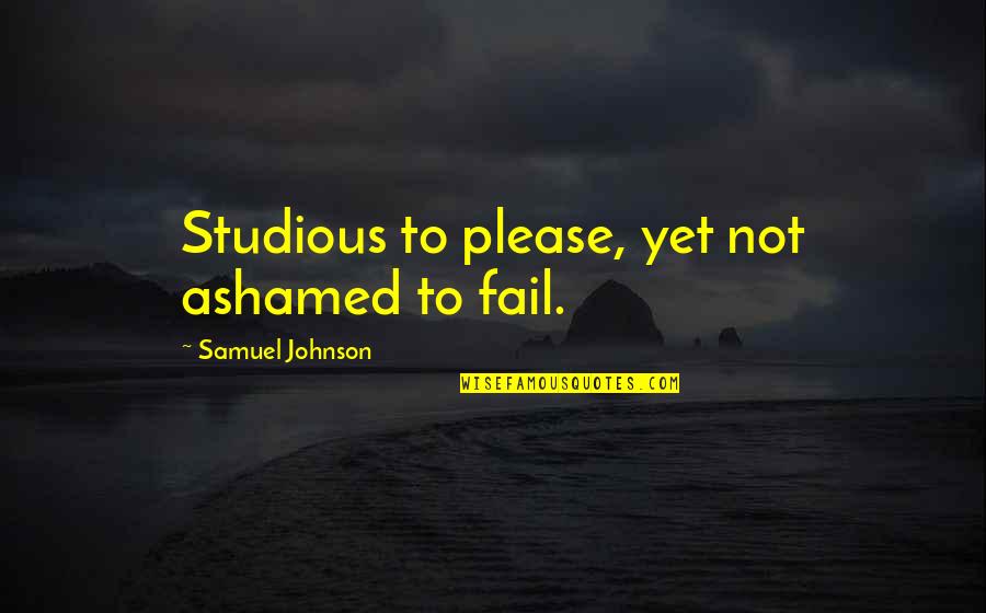 Audaces Juvat Quotes By Samuel Johnson: Studious to please, yet not ashamed to fail. Audaces Juvat Quotes By Samuel Johnson: Studious to please, yet not ashamed to fail.