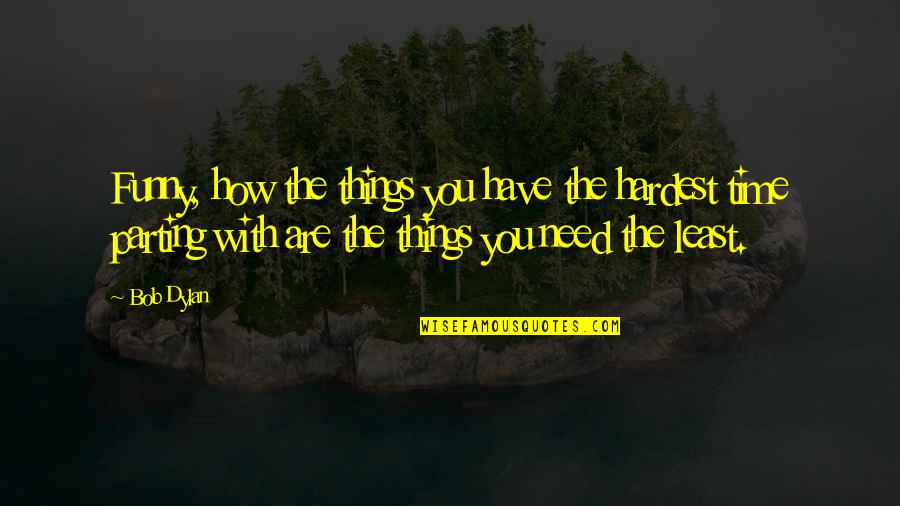 Audaci Quotes By Bob Dylan: Funny, how the things you have the hardest