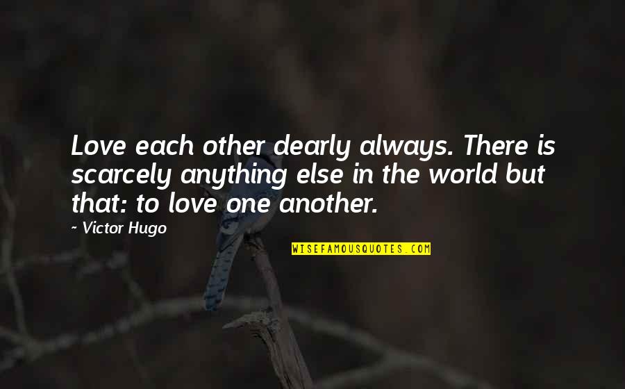 Audaci Quotes By Victor Hugo: Love each other dearly always. There is scarcely Audaci Quotes By Victor Hugo: Love each other dearly always. There is scarcely