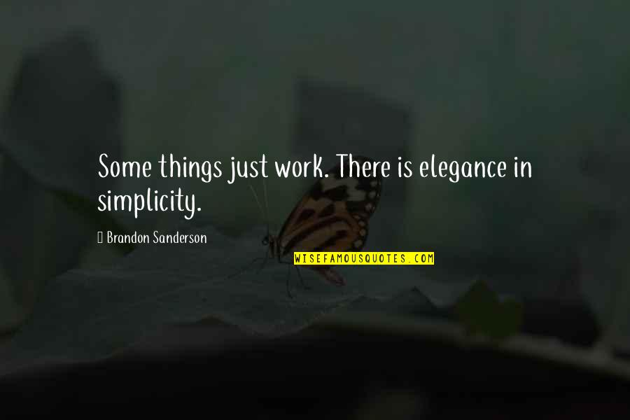Audacia Foundation Quotes By Brandon Sanderson: Some things just work. There is elegance in Audacia Foundation Quotes By Brandon Sanderson: Some things just work. There is elegance in