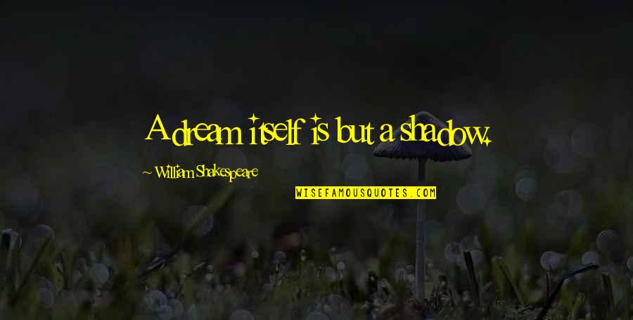 Audacia Quartzite Quotes By William Shakespeare: A dream itself is but a shadow. Audacia Quartzite Quotes By William Shakespeare: A dream itself is but a shadow.