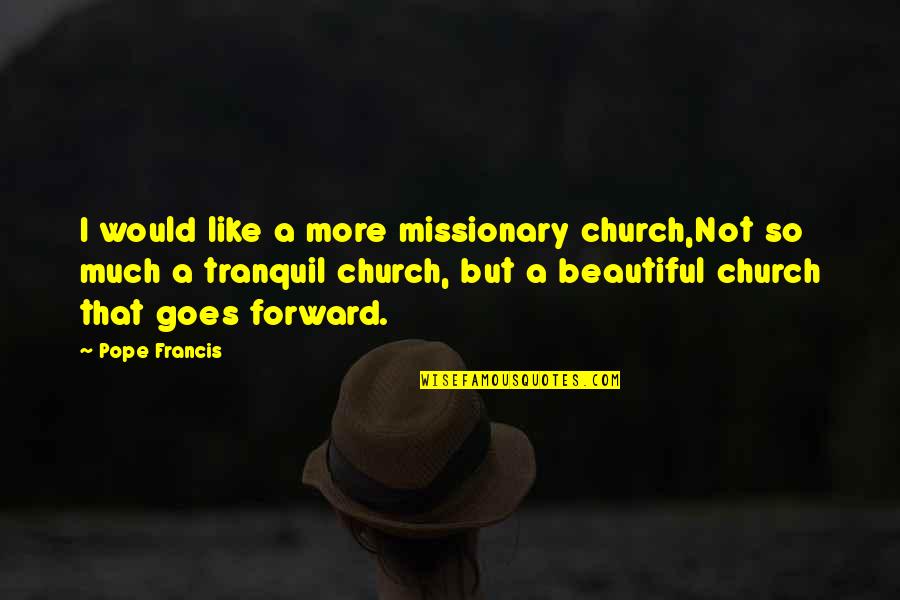 Audacieux Quotes By Pope Francis: I would like a more missionary church,Not so Audacieux Quotes By Pope Francis: I would like a more missionary church,Not so