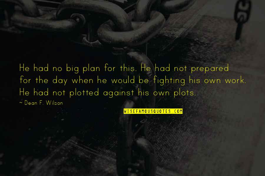 Audacieux Word Quotes By Dean F. Wilson: He had no big plan for this. He