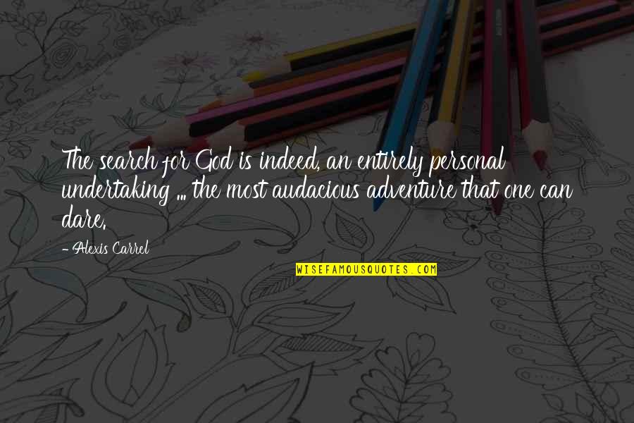 Audacious Quotes By Alexis Carrel: The search for God is indeed, an entirely