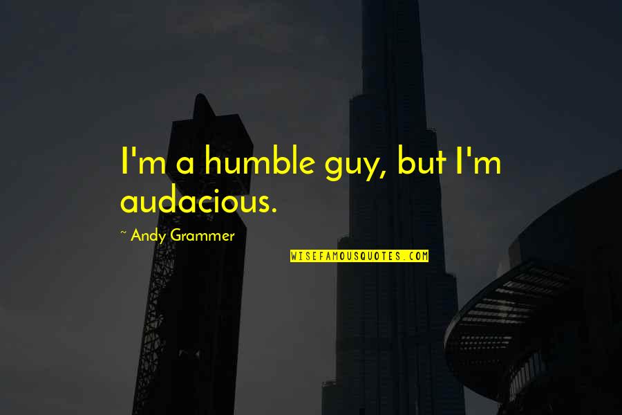 Audacious Quotes By Andy Grammer: I'm a humble guy, but I'm audacious.