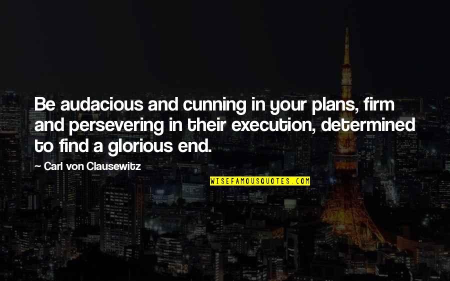 Audacious Quotes By Carl Von Clausewitz: Be audacious and cunning in your plans, firm