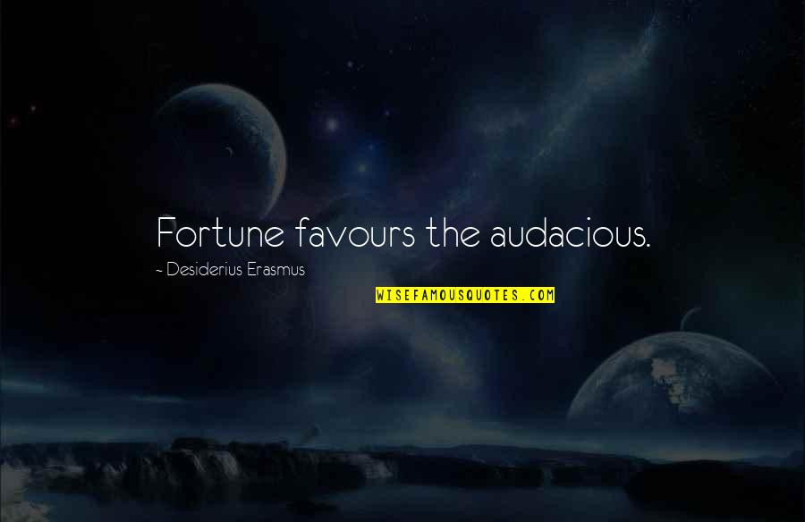 Audacious Quotes By Desiderius Erasmus: Fortune favours the audacious.