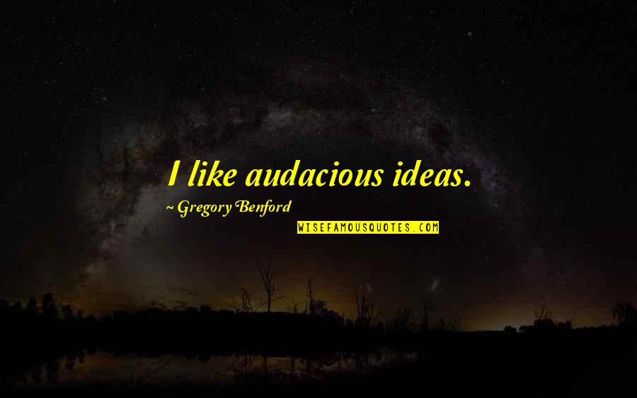 Audacious Quotes By Gregory Benford: I like audacious ideas.