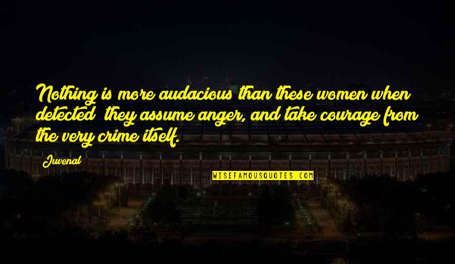 Audacious Quotes By Juvenal: Nothing is more audacious than these women when