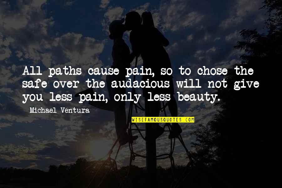 Audacious Quotes By Michael Ventura: All paths cause pain, so to chose the