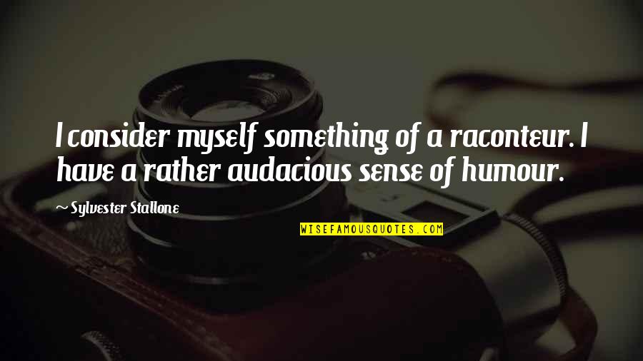 Audacious Quotes By Sylvester Stallone: I consider myself something of a raconteur. I