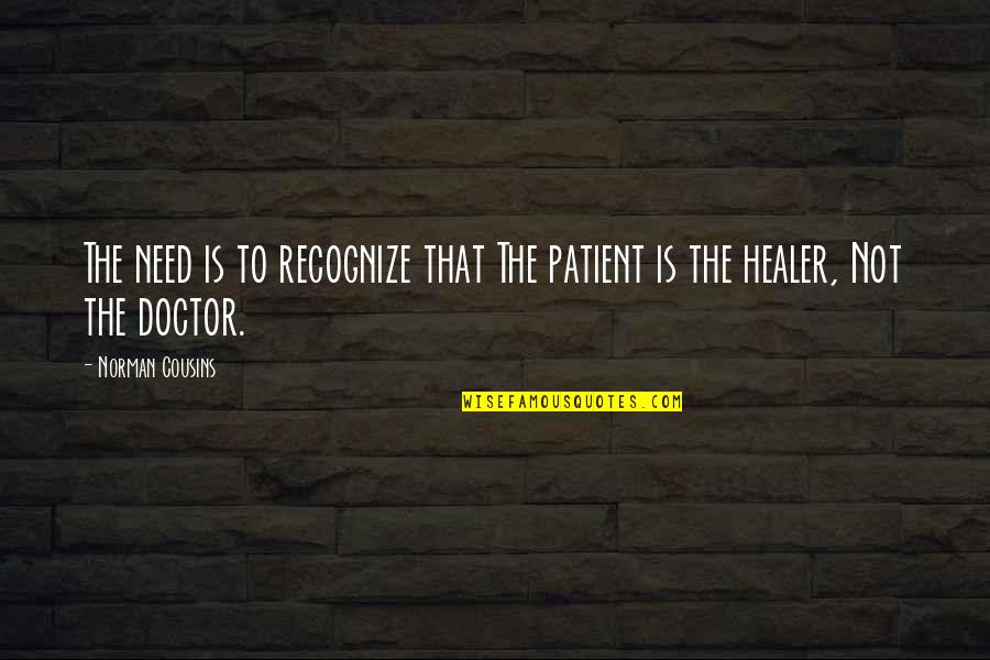 Audaciously Sentence Quotes By Norman Cousins: The need is to recognize that The patient