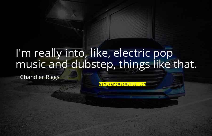 Audaciousness Def Quotes By Chandler Riggs: I'm really into, like, electric pop music and