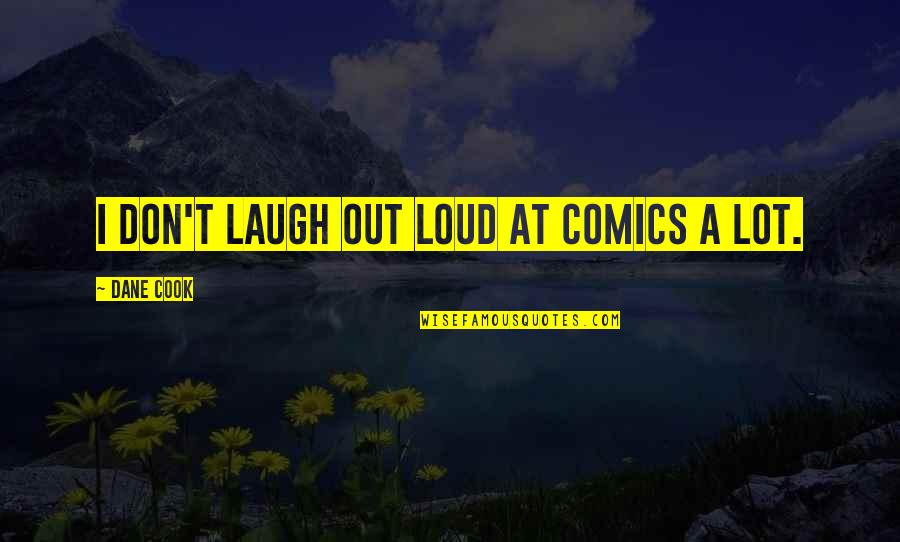 Audaciousness Def Quotes By Dane Cook: I don't laugh out loud at comics a