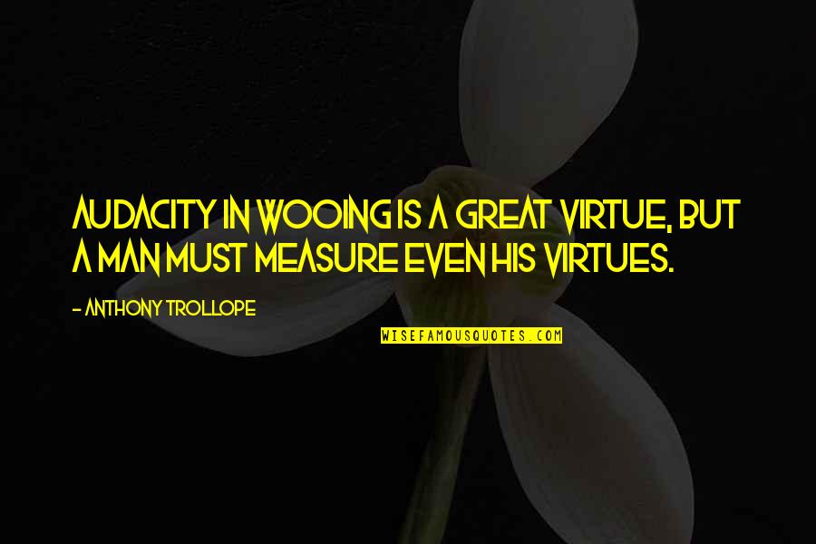 Audacity Quotes By Anthony Trollope: Audacity in wooing is a great virtue, but