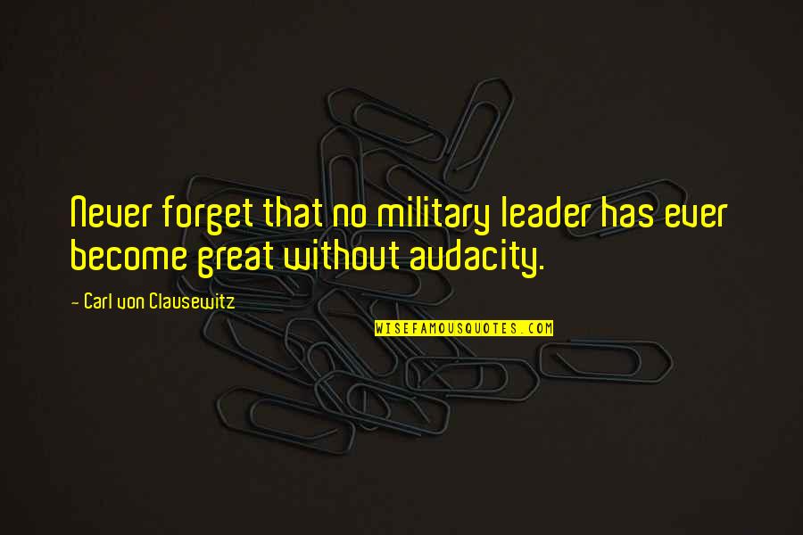 Audacity Quotes By Carl Von Clausewitz: Never forget that no military leader has ever