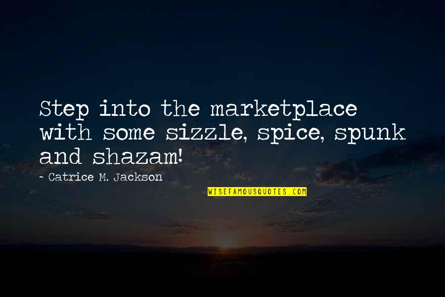 Audacity Quotes By Catrice M. Jackson: Step into the marketplace with some sizzle, spice,