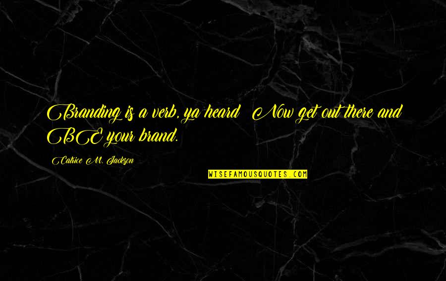 Audacity Quotes By Catrice M. Jackson: Branding is a verb, ya heard? Now get