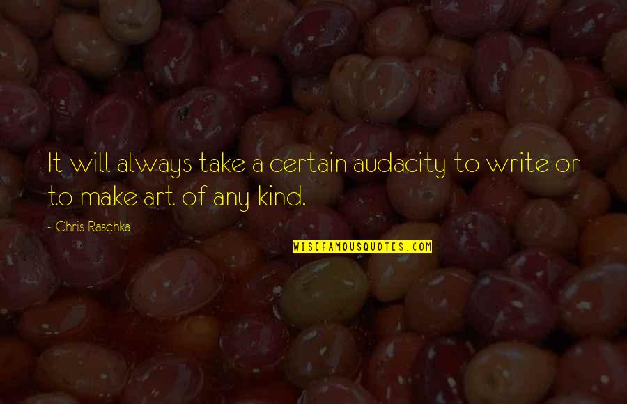 Audacity Quotes By Chris Raschka: It will always take a certain audacity to