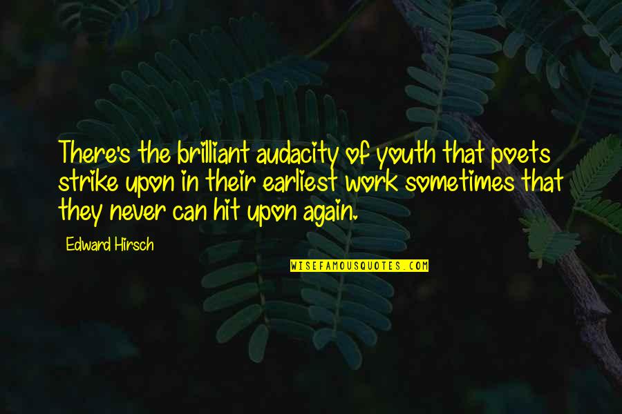 Audacity Quotes By Edward Hirsch: There's the brilliant audacity of youth that poets