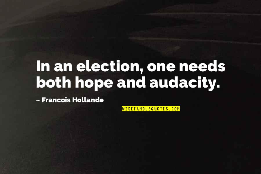 Audacity Quotes By Francois Hollande: In an election, one needs both hope and
