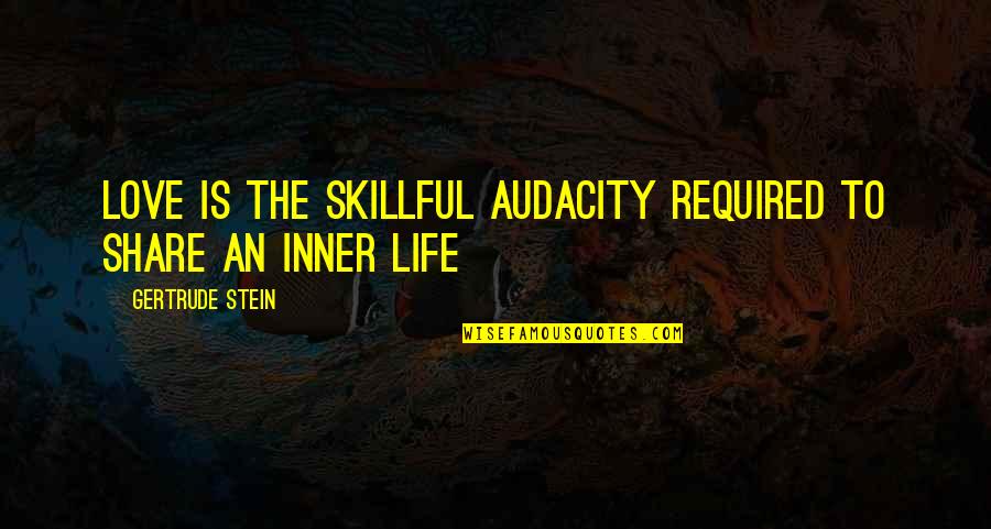 Audacity Quotes By Gertrude Stein: Love is the skillful audacity required to share