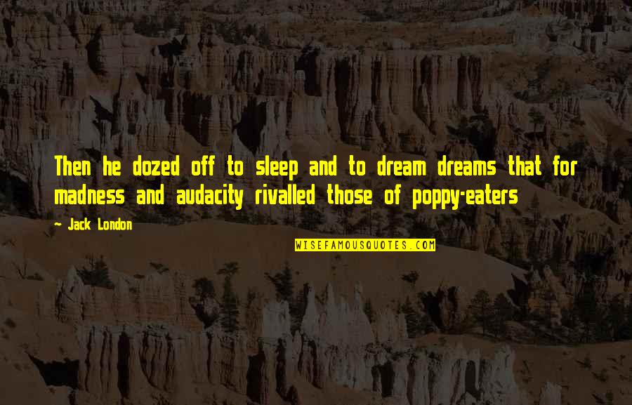 Audacity Quotes By Jack London: Then he dozed off to sleep and to