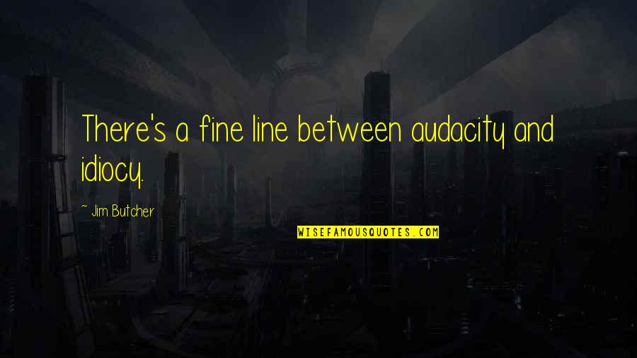 Audacity Quotes By Jim Butcher: There's a fine line between audacity and idiocy.
