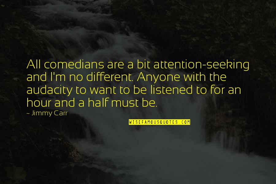 Audacity Quotes By Jimmy Carr: All comedians are a bit attention-seeking and I'm