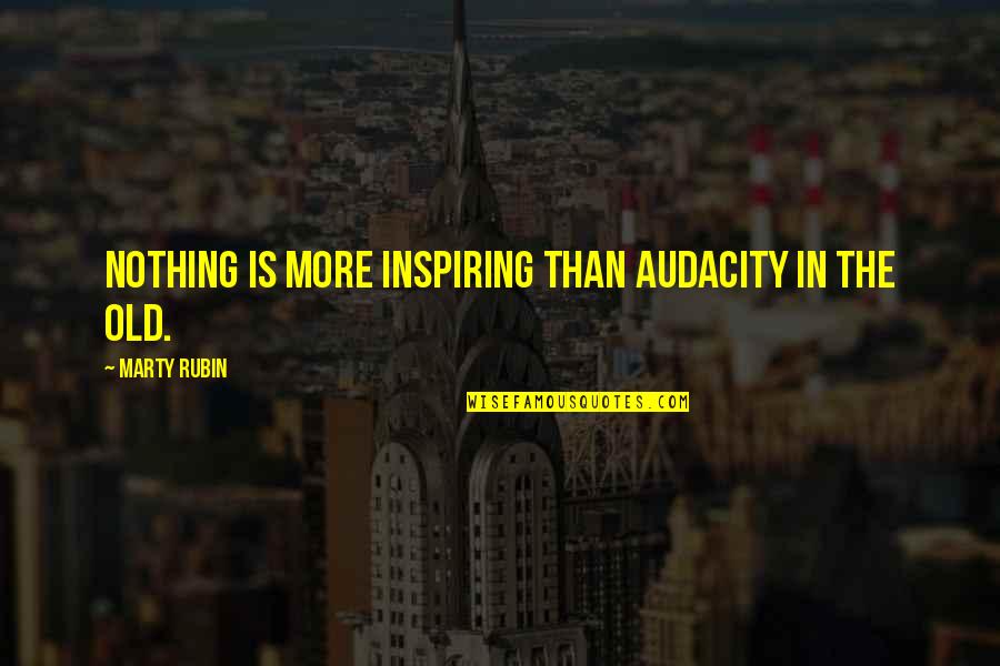 Audacity Quotes By Marty Rubin: Nothing is more inspiring than audacity in the