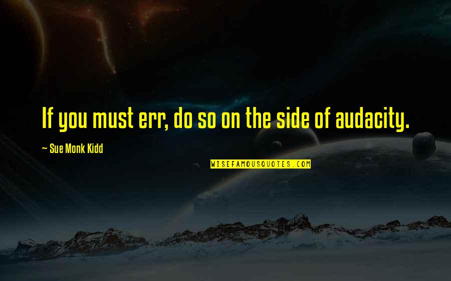 Audacity Quotes By Sue Monk Kidd: If you must err, do so on the
